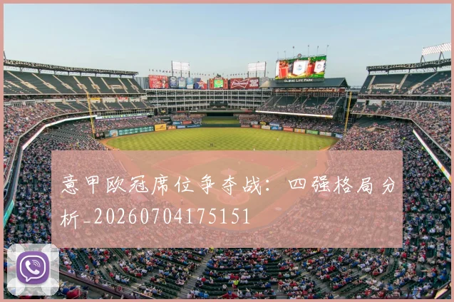 意甲欧冠席位争夺战:四强格局分析_20260704175151